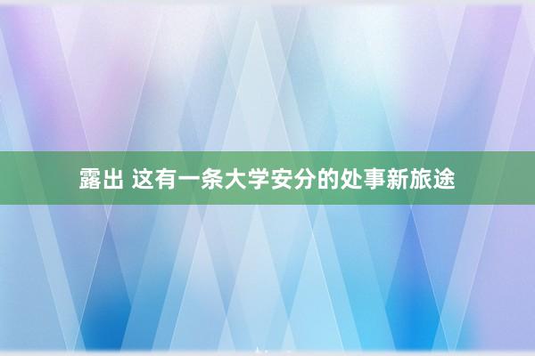 露出 这有一条大学安分的处事新旅途