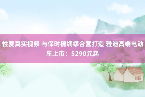 性爱真实视频 与保时捷绸缪合营打造 雅迪高端电动车上市：5290元起